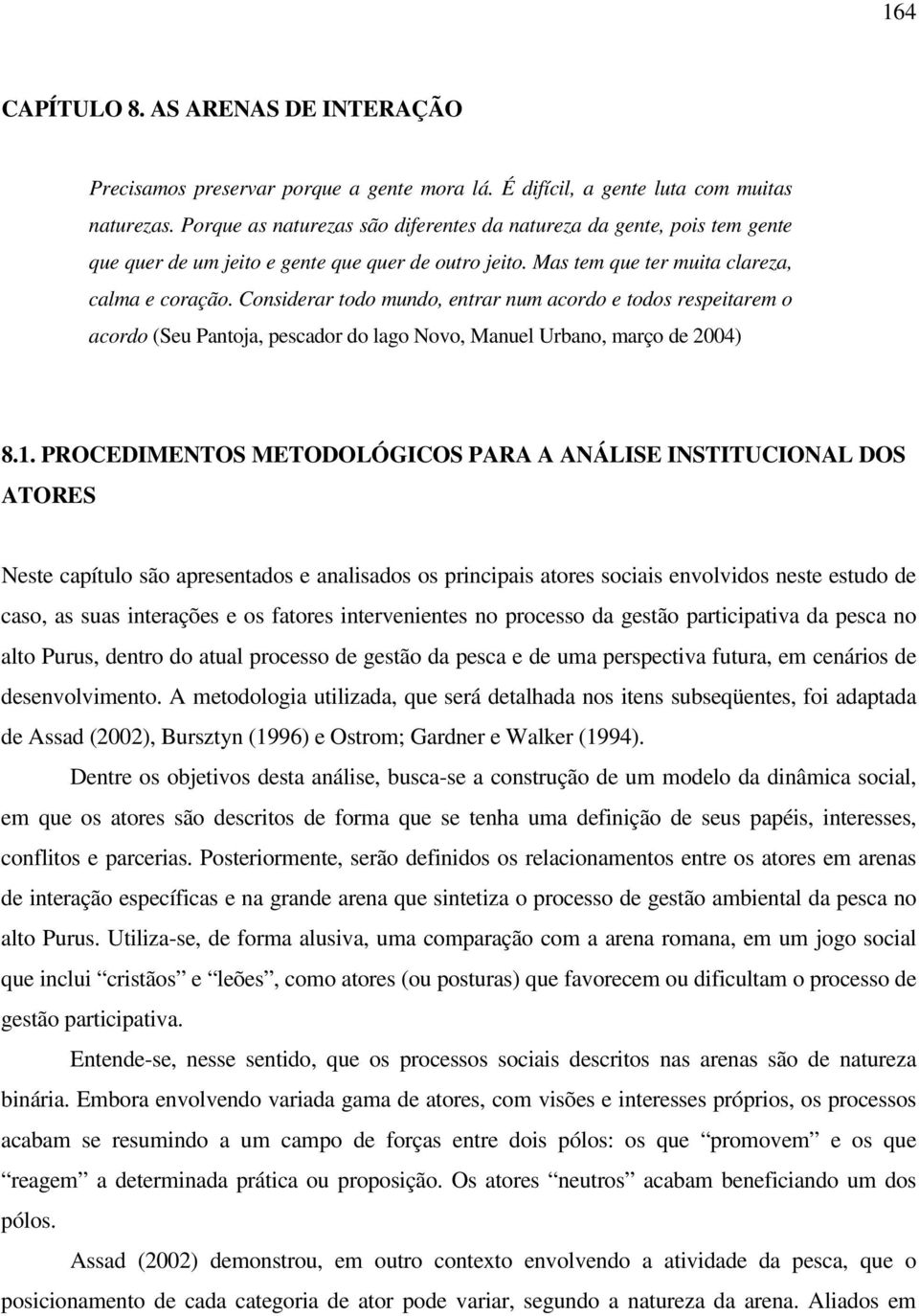 Considerar todo mundo, entrar num acordo e todos respeitarem o acordo (Seu Pantoja, pescador do lago Novo, Manuel Urbano, março de 2004) 8.1.