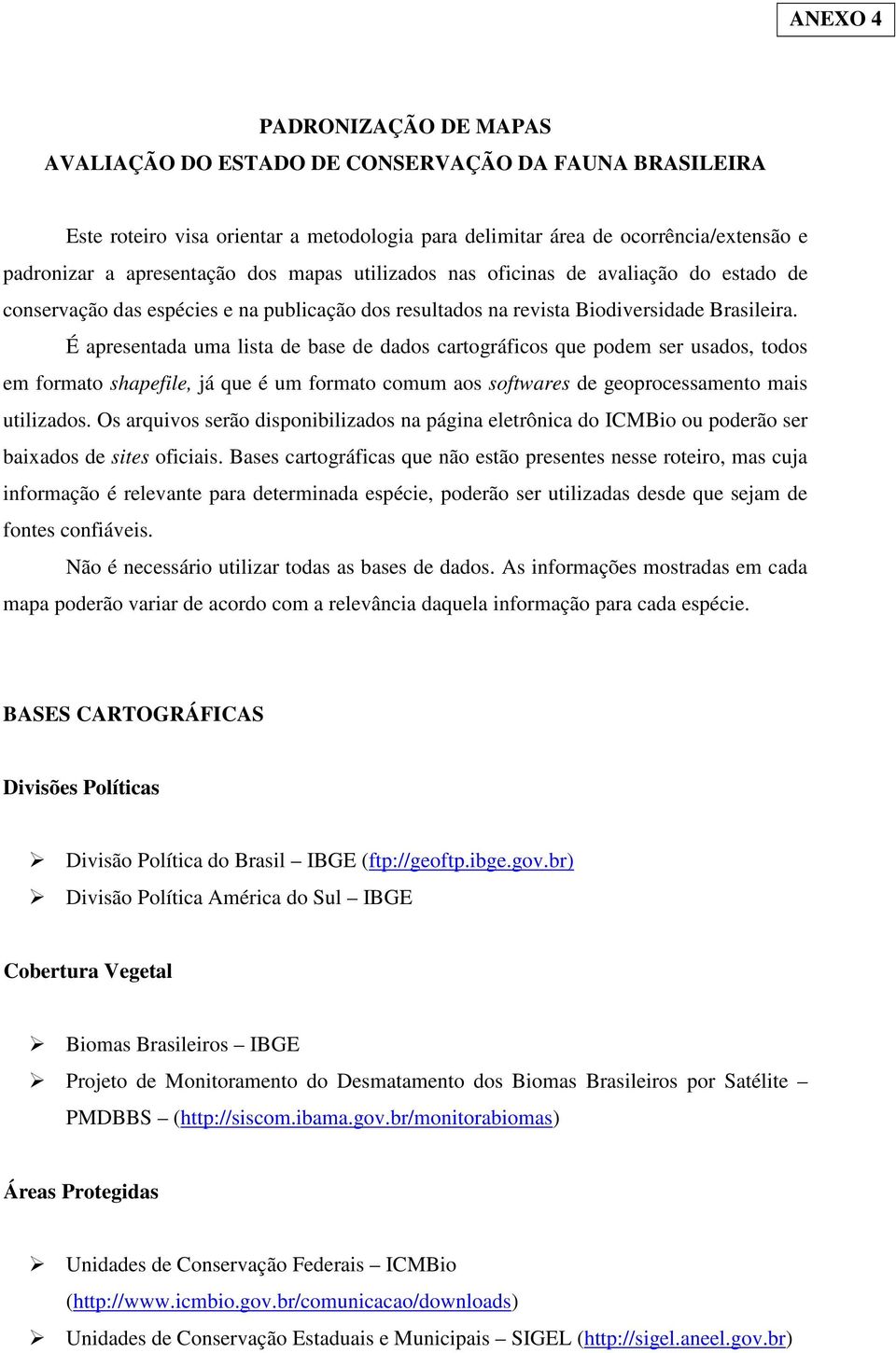 É apresentada uma lista de base de dados cartográficos que podem ser usados, todos em formato shapefile, já que é um formato comum aos softwares de geoprocessamento mais utilizados.