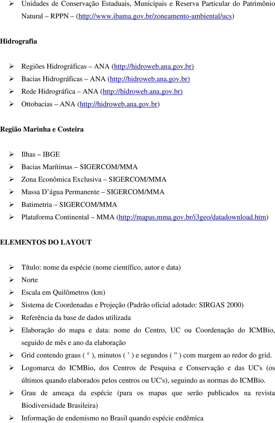 br) Bacias Hidrográficas ANA (http://hidroweb.br) Rede Hidrográfica ANA (http://hidroweb.br) Ottobacias ANA (http://hidroweb.