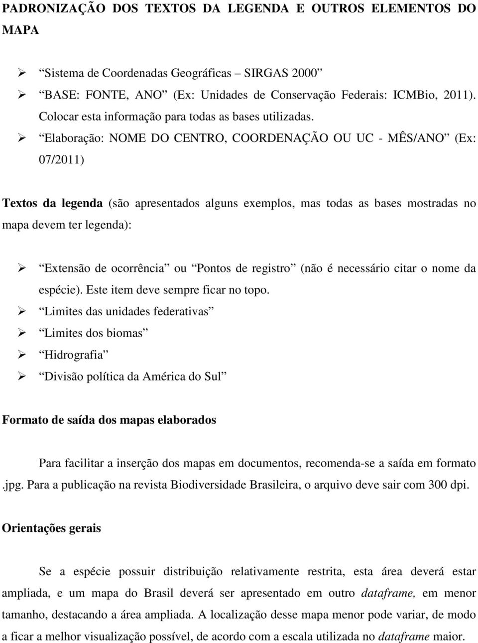 Elaboração: NOME DO CENTRO, COORDENAÇÃO OU UC - MÊS/ANO (Ex: 07/2011) Textos da legenda (são apresentados alguns exemplos, mas todas as bases mostradas no mapa devem ter legenda): Extensão de