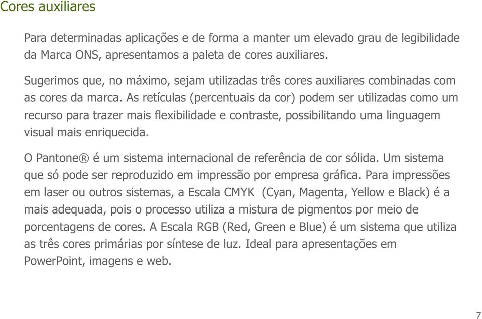 As retículas (percentuais da cor) podem ser utilizadas como um recurso para trazer mais flexibilidade e contraste, possibilitando uma linguagem visual mais enriquecida.