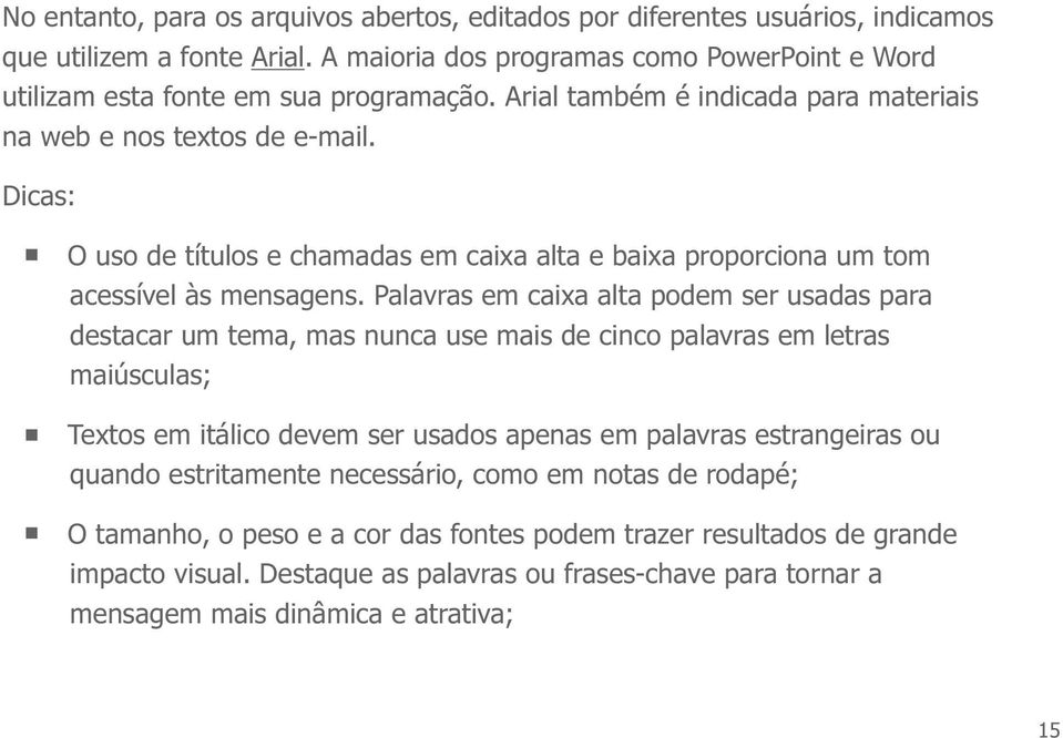 Palavras em caixa alta podem ser usadas para destacar um tema, mas nunca use mais de cinco palavras em letras maiúsculas; Textos em itálico devem ser usados apenas em palavras estrangeiras ou