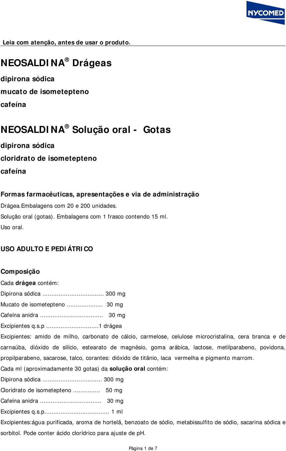 administração Drágea.Embalagens com 20 e 200 unidades. Solução oral (gotas). Embalagens com 1 frasco contendo 15 ml. Uso oral. USO ADULTO E PEDIÁTRICO Composição Cada drágea contém: Dipirona sódica.