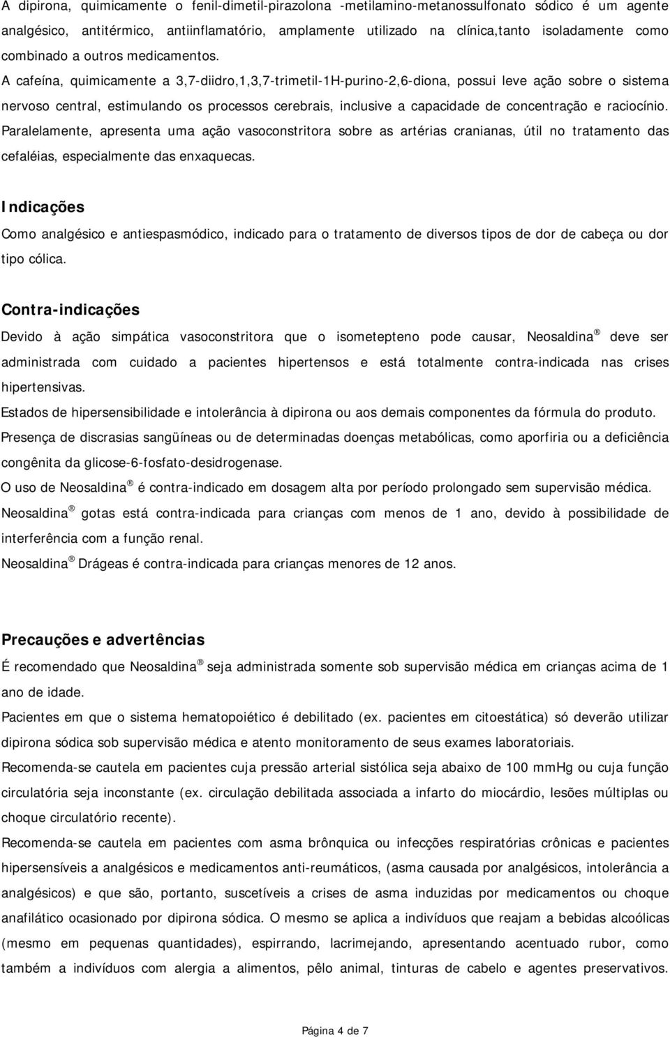 A cafeína, quimicamente a 3,7-diidro,1,3,7-trimetil-1H-purino-2,6-diona, possui leve ação sobre o sistema nervoso central, estimulando os processos cerebrais, inclusive a capacidade de concentração e