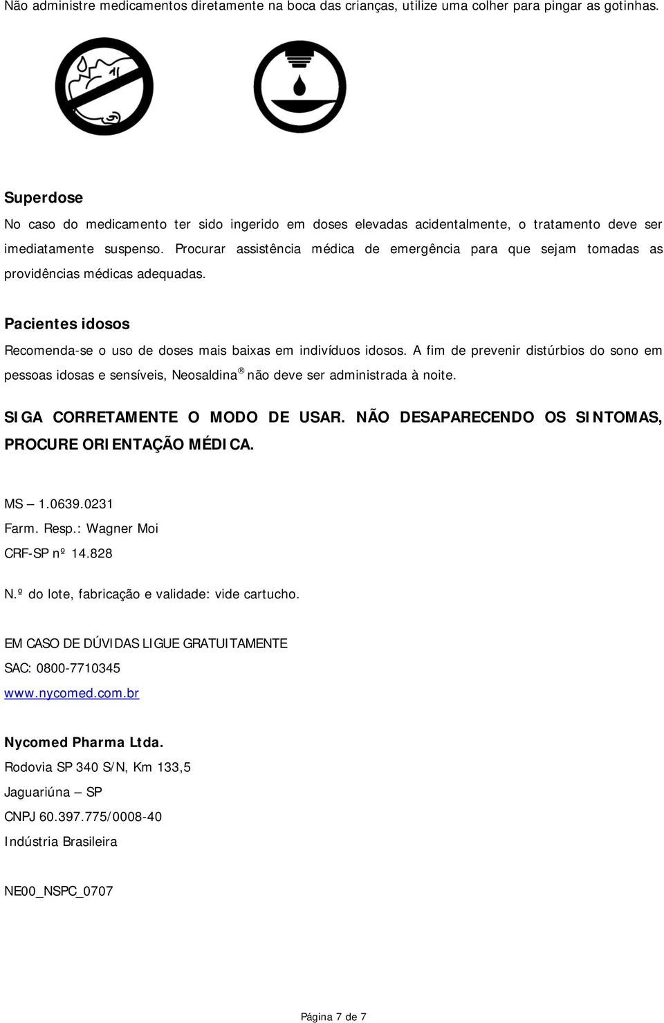 Procurar assistência médica de emergência para que sejam tomadas as providências médicas adequadas. Pacientes idosos Recomenda-se o uso de doses mais baixas em indivíduos idosos.