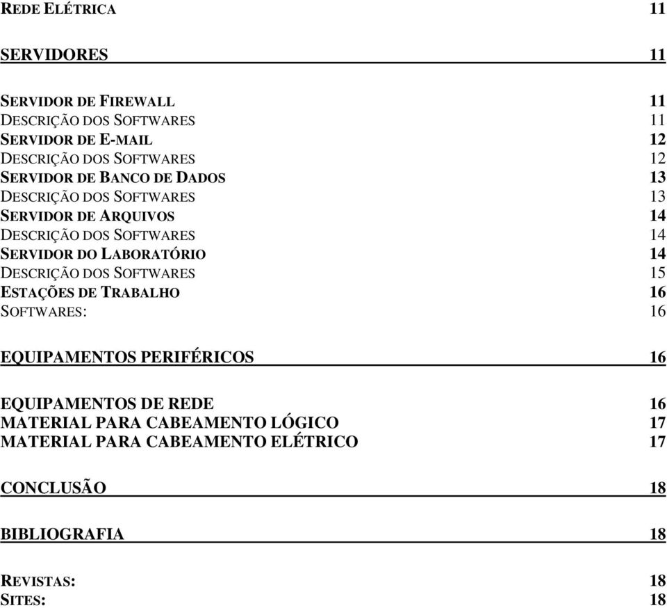 SERVIDOR DO LABORATÓRIO 14 DESCRIÇÃO DOS SOFTWARES 15 ESTAÇÕES DE TRABALHO 16 SOFTWARES: 16 EQUIPAMENTOS PERIFÉRICOS 16