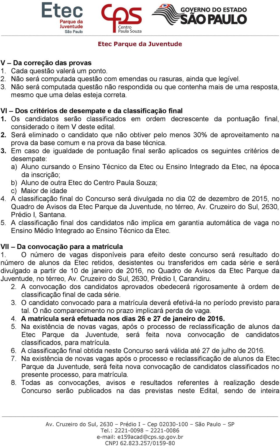 Os candidatos serão classificados em ordem decrescente da pontuação final, considerado o item V deste edital. 2.