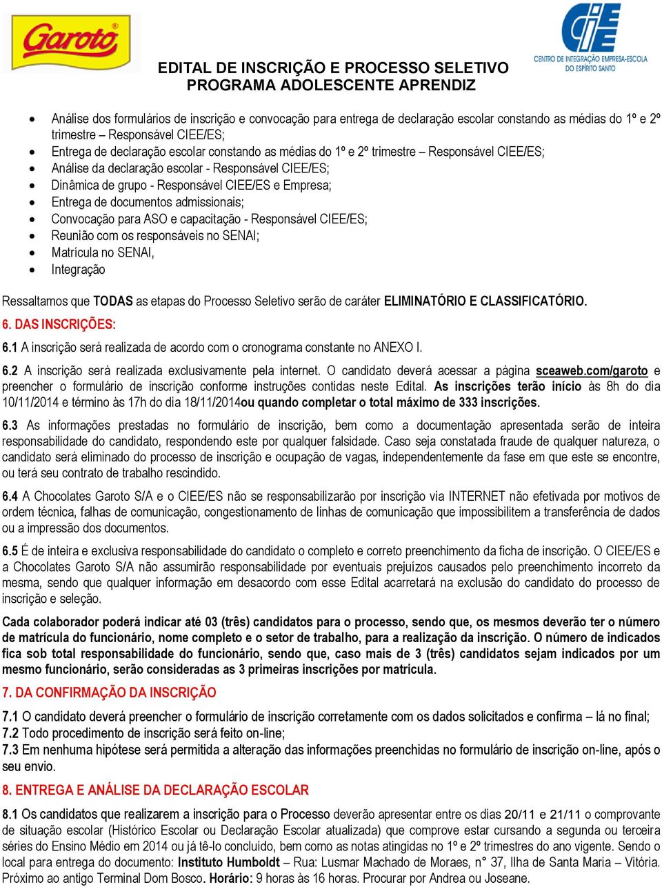 e capacitação - Responsável CIEE/ES; Reunião com os responsáveis no SENAI; Matrícula no SENAI, Integração Ressaltamos que TODAS as etapas do Processo Seletivo serão de caráter ELIMINATÓRIO E