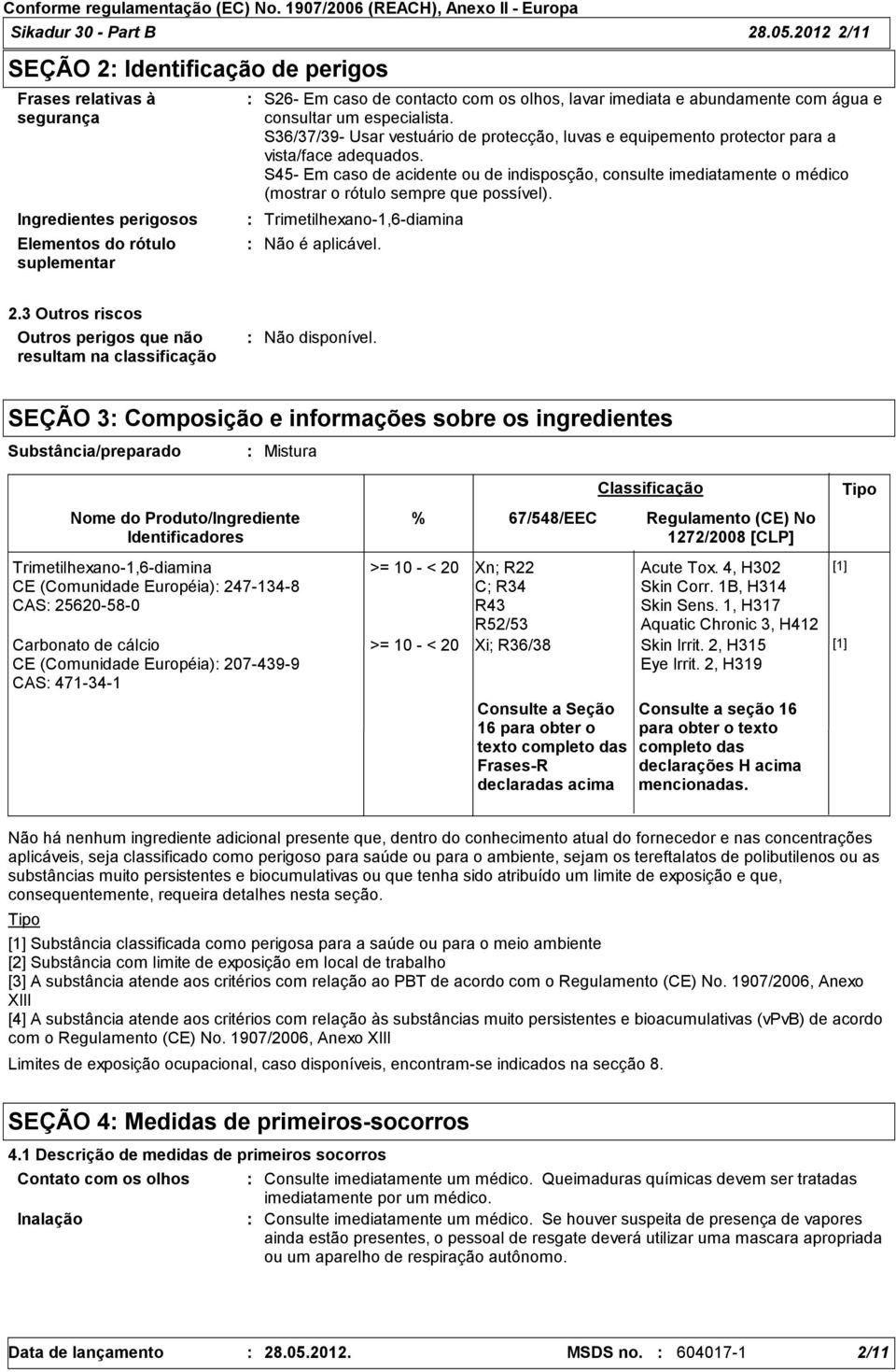 água e consultar um especialista. S36/37/39- Usar vestuário de protecção, luvas e equipemento protector para a vista/face adequados.