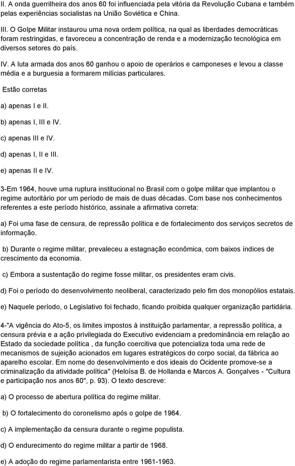 IV. A luta armada dos anos 60 ganhou o apoio de operários e camponeses e levou a classe média e a burguesia a formarem milícias particulares. Estão corretas a) apenas I e II. b) apenas I, III e IV.