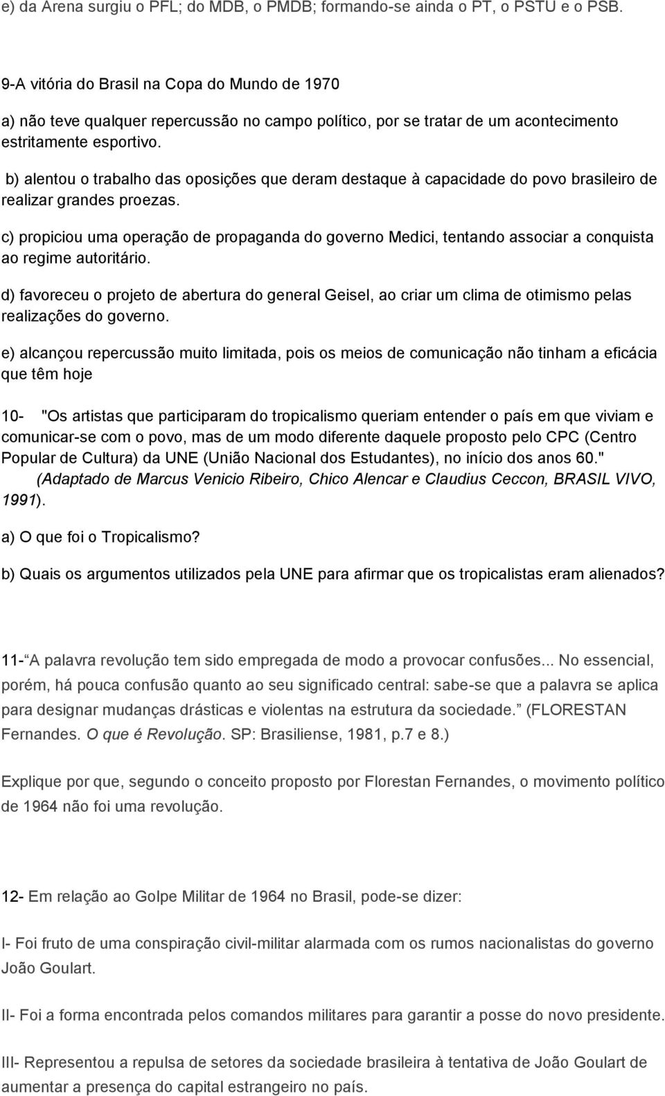 b) alentou o trabalho das oposições que deram destaque à capacidade do povo brasileiro de realizar grandes proezas.