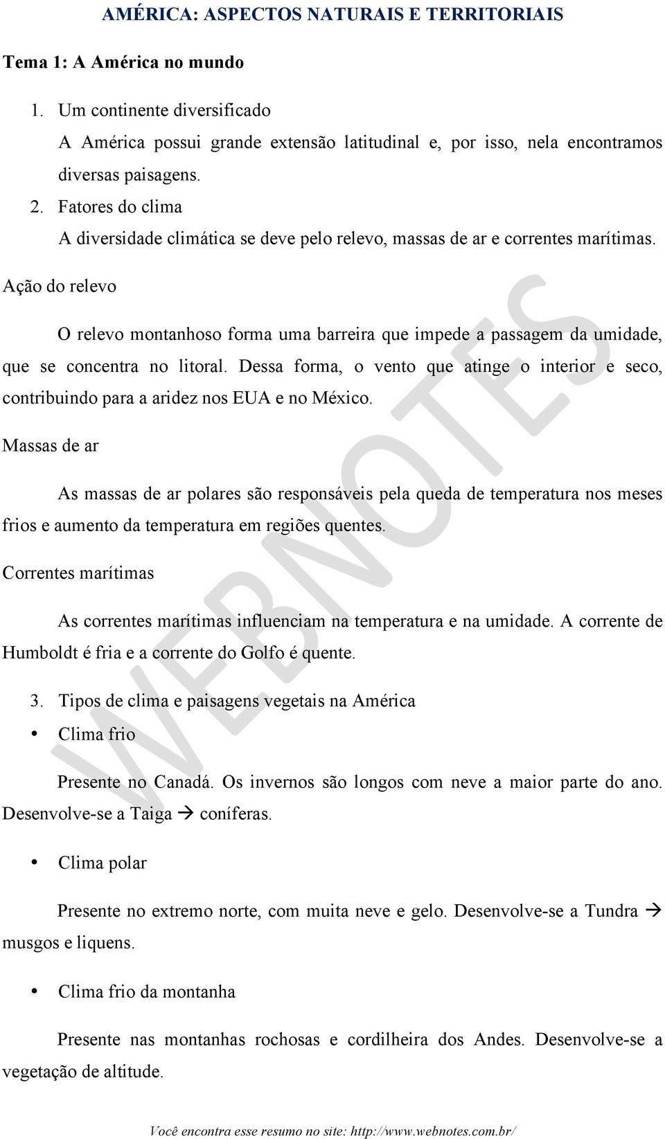 Ação do relevo O relevo montanhoso forma uma barreira que impede a passagem da umidade, que se concentra no litoral.