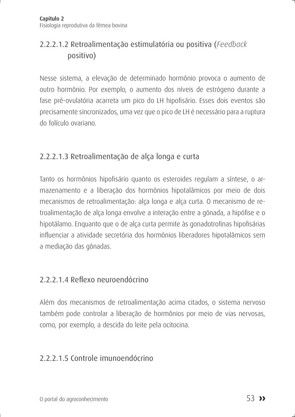 Por exemplo, o aumento dos níveis de estrógeno durante a fase pré-ovulatória acarreta um pico do LH hipofisário.