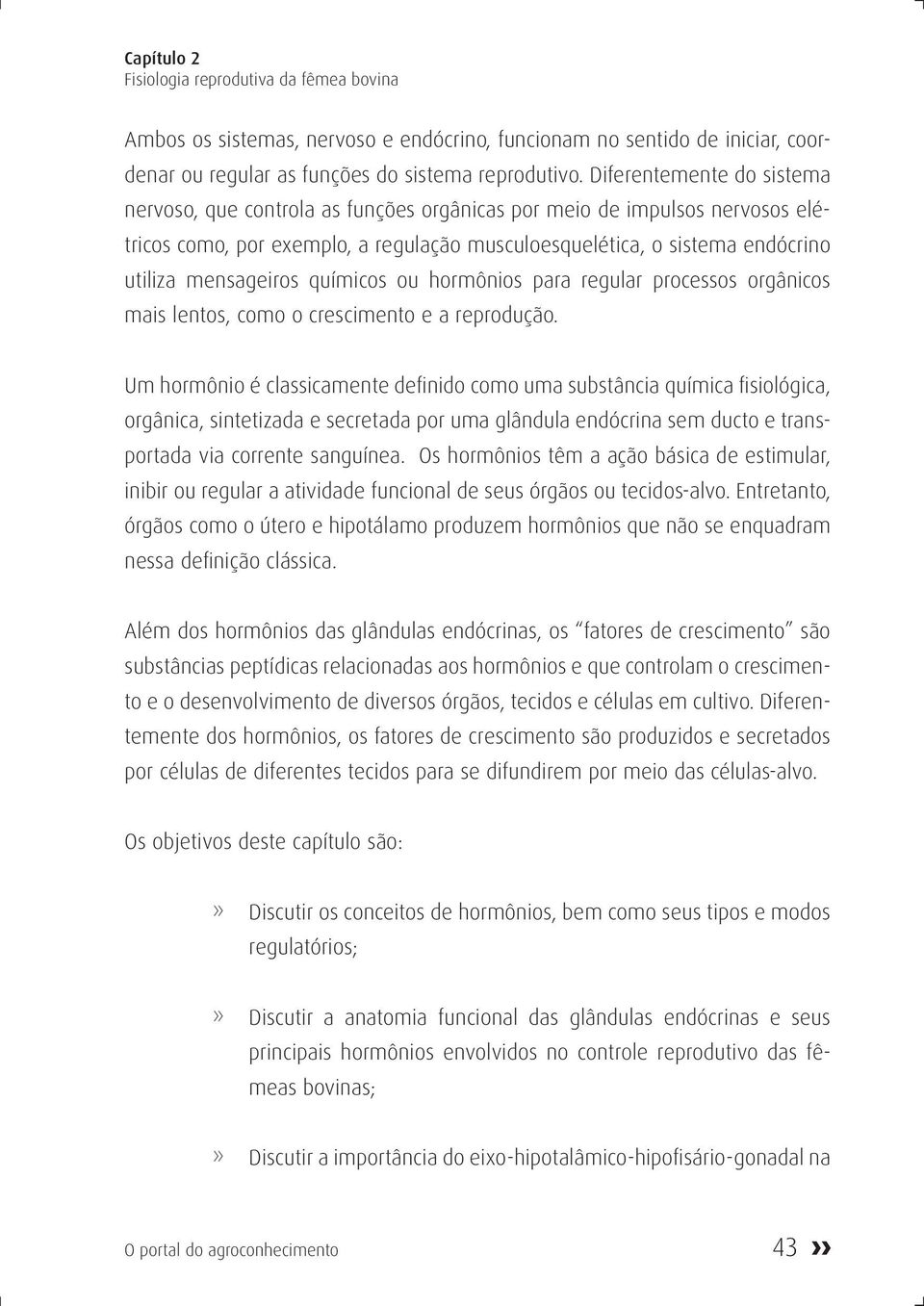 químicos ou hormônios para regular processos orgânicos mais lentos, como o crescimento e a reprodução.