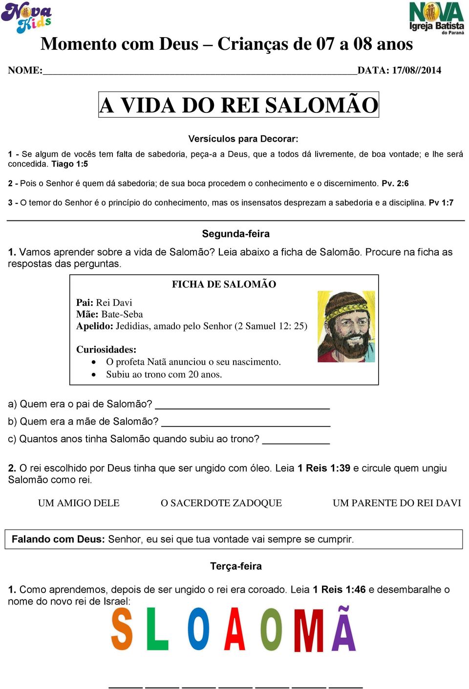 2:6 3 - O temor do Senhor é o princípio do conhecimento, mas os insensatos desprezam a sabedoria e a disciplina. Pv 1:7 Segunda-feira 1. Vamos aprender sobre a vida de Salomão?