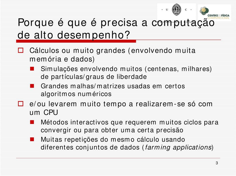 partículas/graus de liberdade Grandes malhas/matrizes usadas em certos algoritmos numéricos e/ou levarem muito tempo a