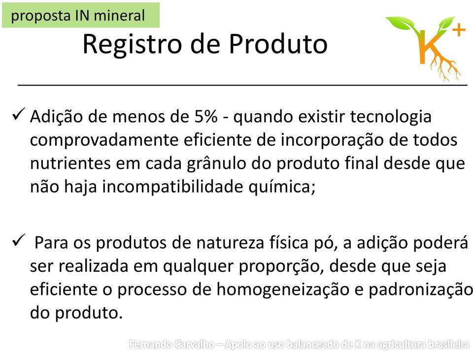 que não haja incompatibilidade química; Para os produtos de natureza física pó, a adição poderá ser