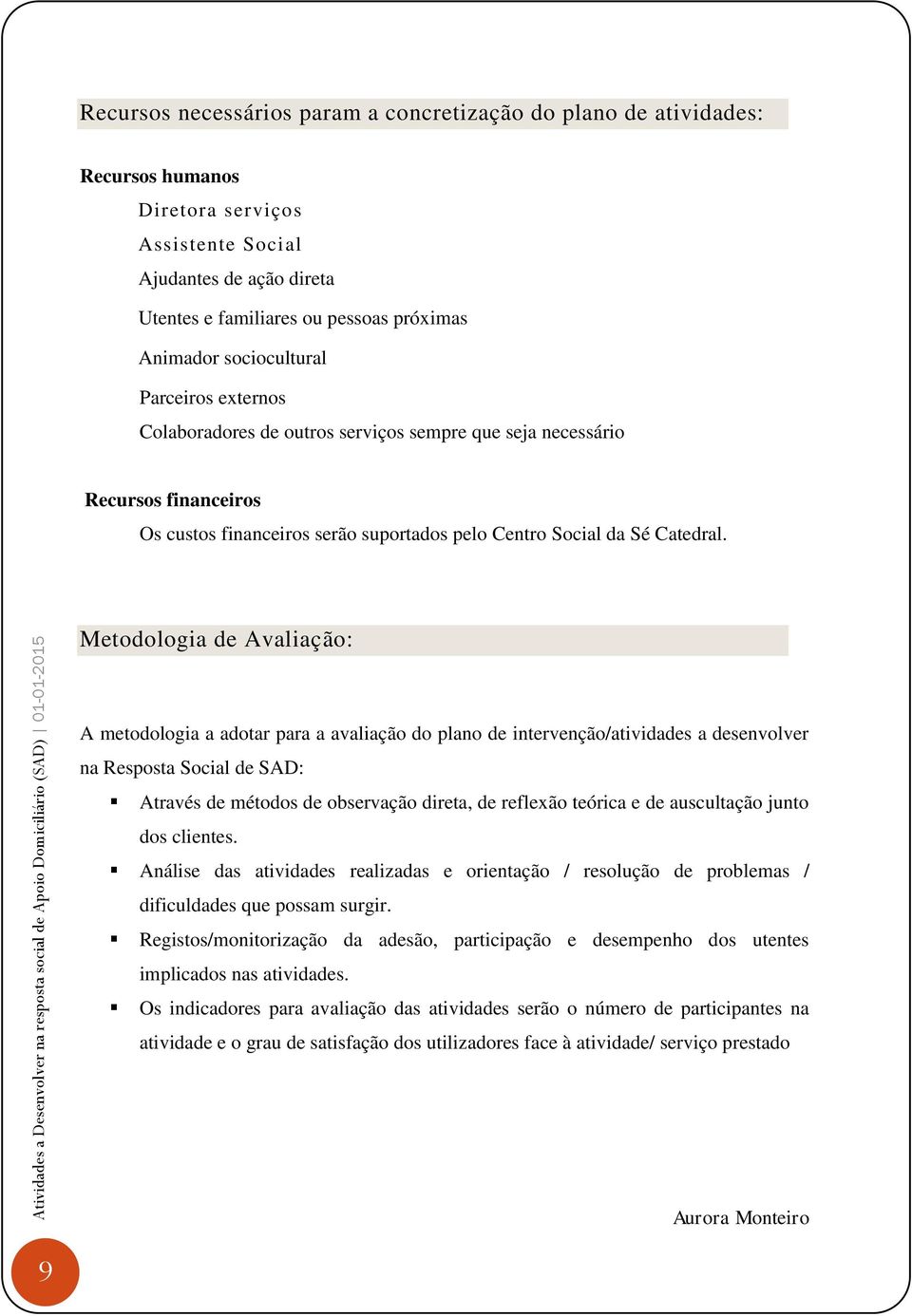 Atividades a Desenvolver na resposta social de Apoio Domiciliário (SAD) 01-01-2015 Metodologia de Avaliação: A metodologia a adotar para a avaliação do plano de intervenção/atividades a desenvolver