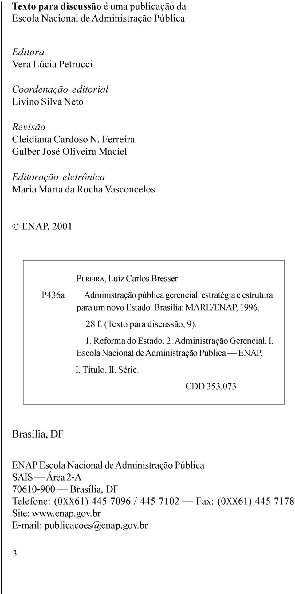 um novo Estado. Brasília: MARE/ENAP, 1996. 28 f. (Texto para discussão, 9). 1. Reforma do Estado. 2. Administração Gerencial. I. Escola Nacional de Administração Pública ENAP. I. Título. II. Série.