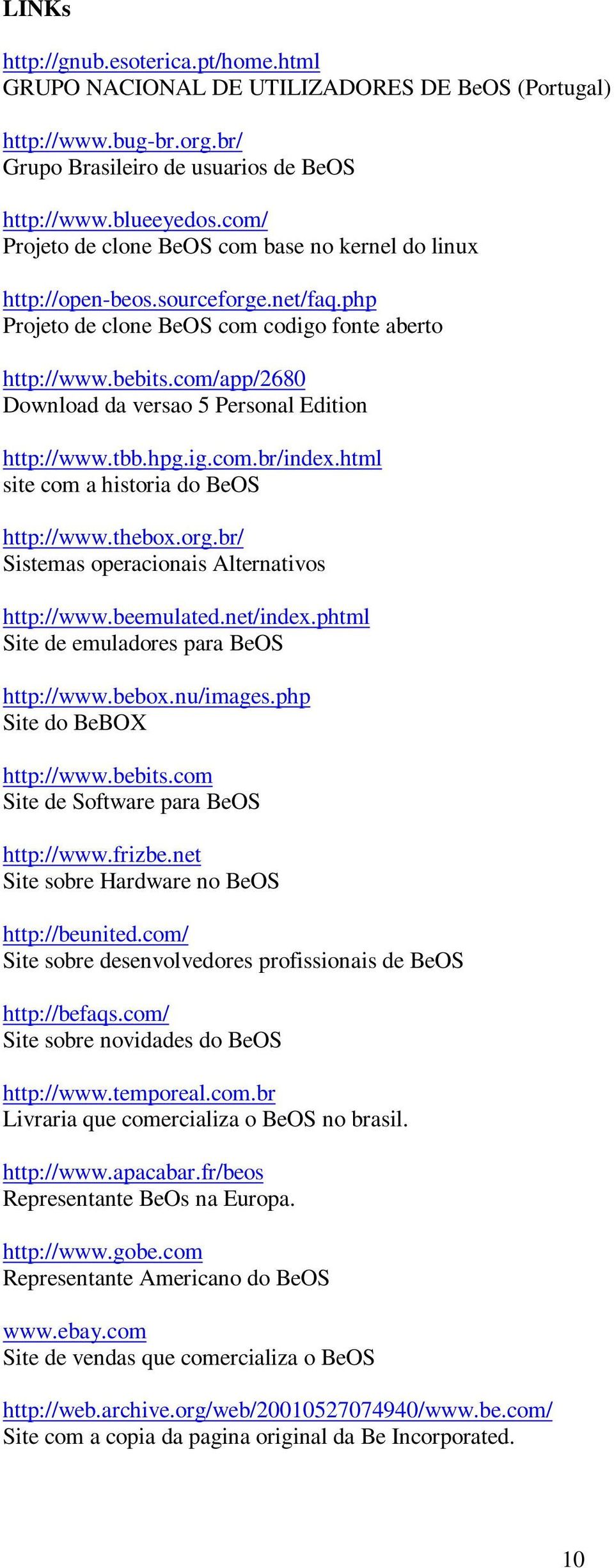 com/app/2680 Download da versao 5 Personal Edition http://www.tbb.hpg.ig.com.br/index.html site com a historia do BeOS http://www.thebox.org.br/ Sistemas operacionais Alternativos http://www.