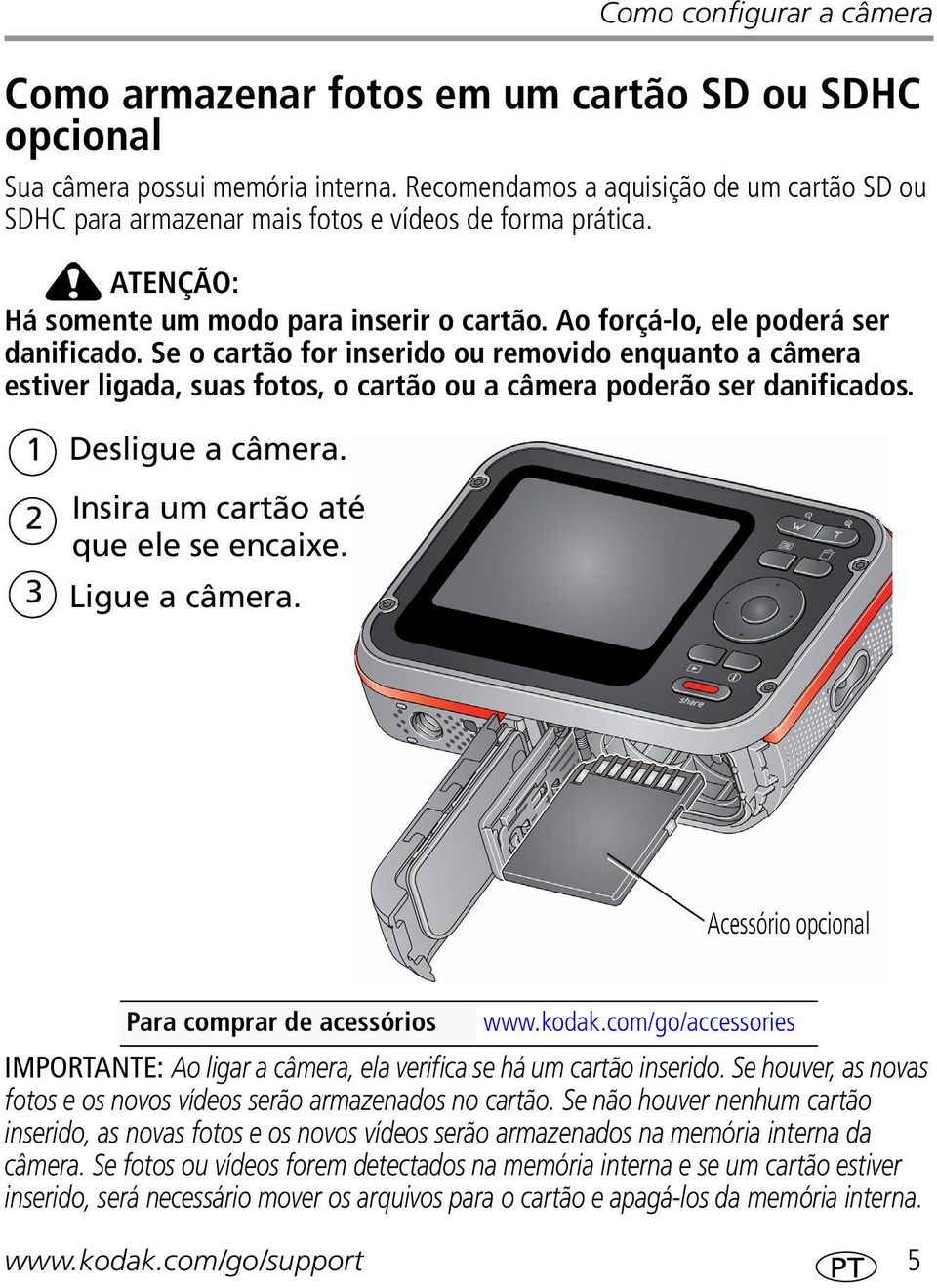 Se o cartão for inserido ou removido enquanto a câmera estiver ligada, suas fotos, o cartão ou a câmera poderão ser danificados. 1 Desligue a câmera. 2 Insira um cartão até que ele se encaixe.