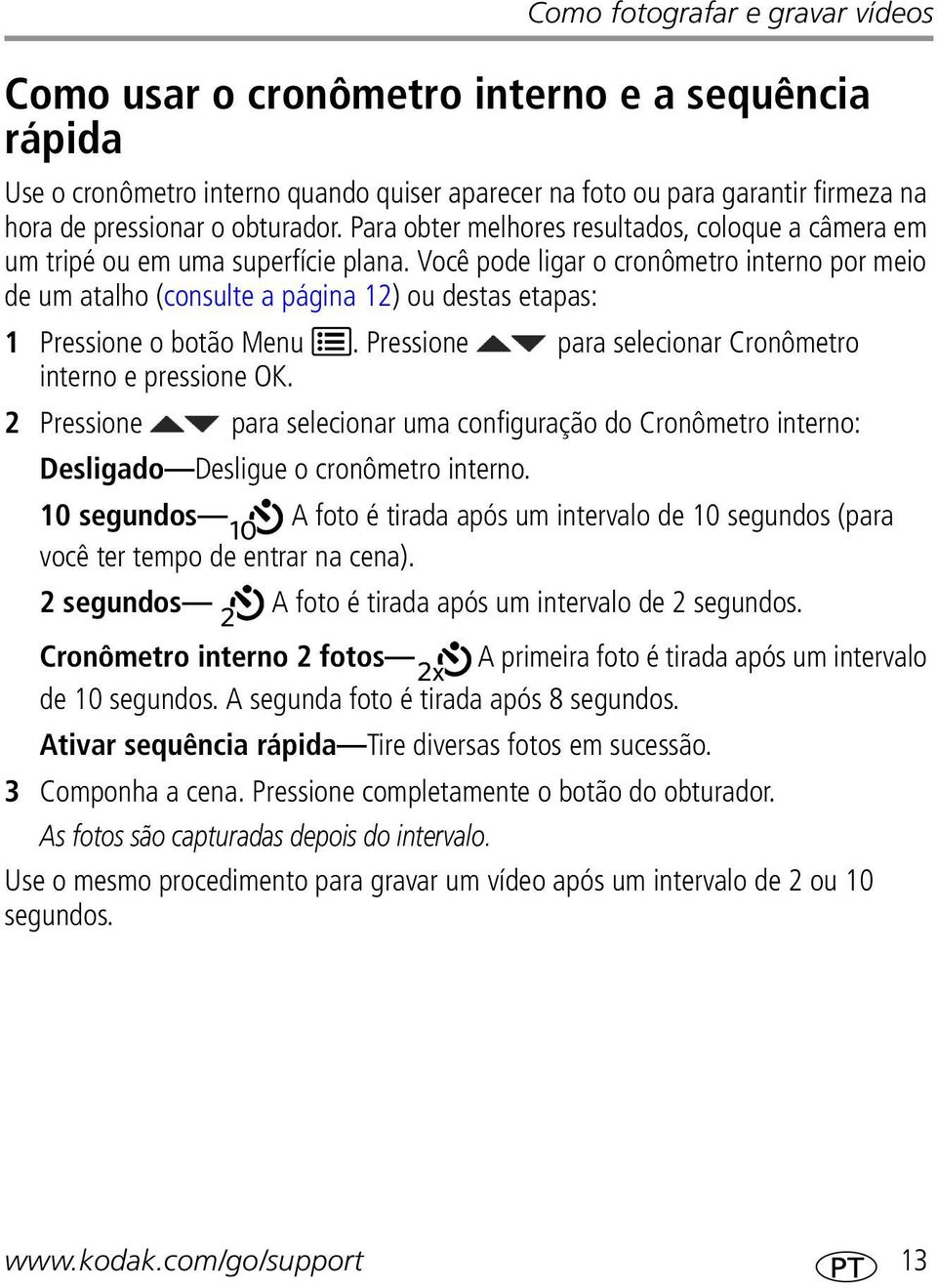 Você pode ligar o cronômetro interno por meio de um atalho (consulte a página 12) ou destas etapas: 1 Pressione o botão Menu. Pressione para selecionar Cronômetro interno e pressione OK.