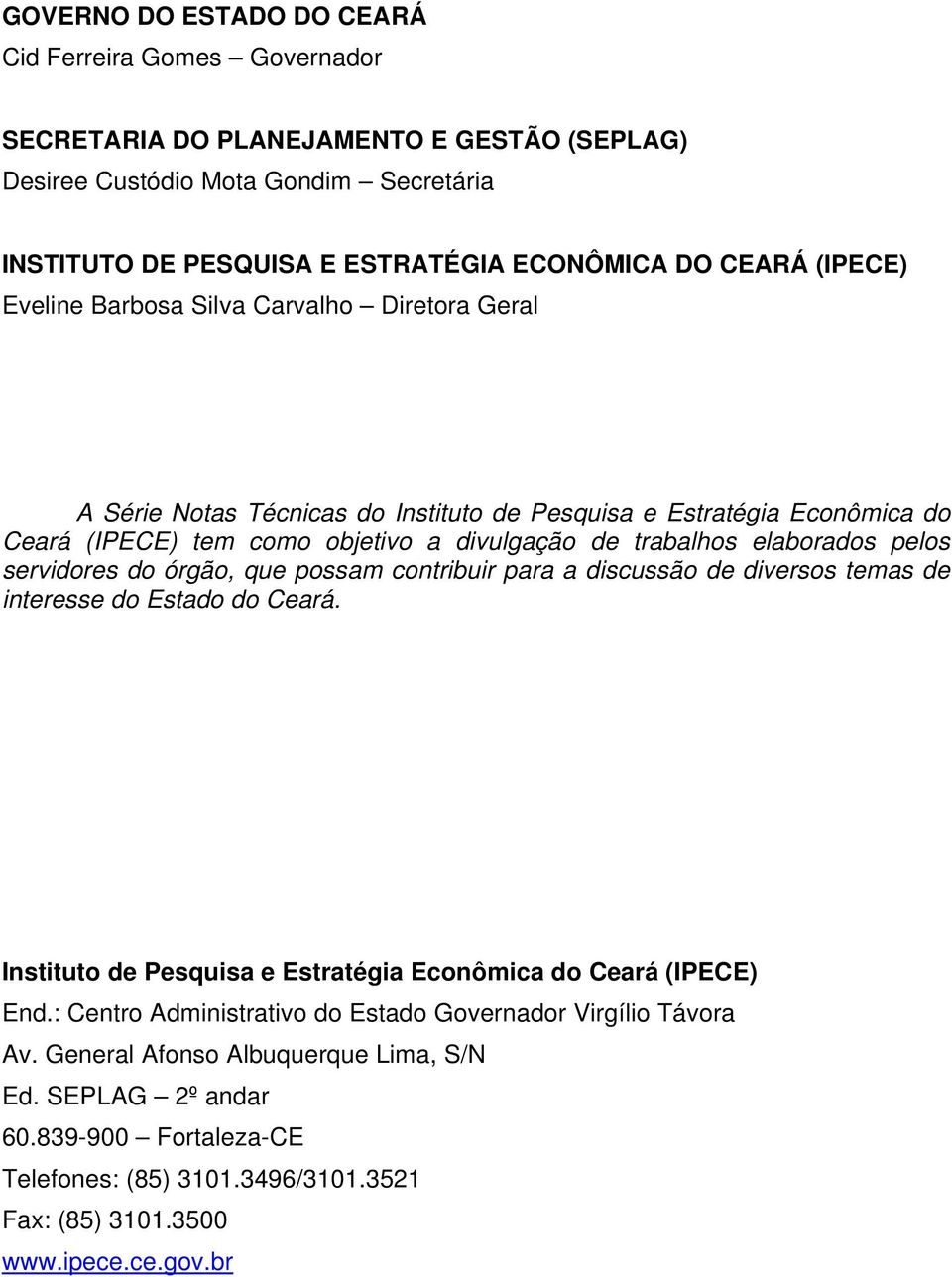 pelos servidores do órgão, que possam contribuir para a discussão de diversos temas de interesse do Estado do Ceará. Instituto de Pesquisa e Estratégia Econômica do Ceará (IPECE) End.