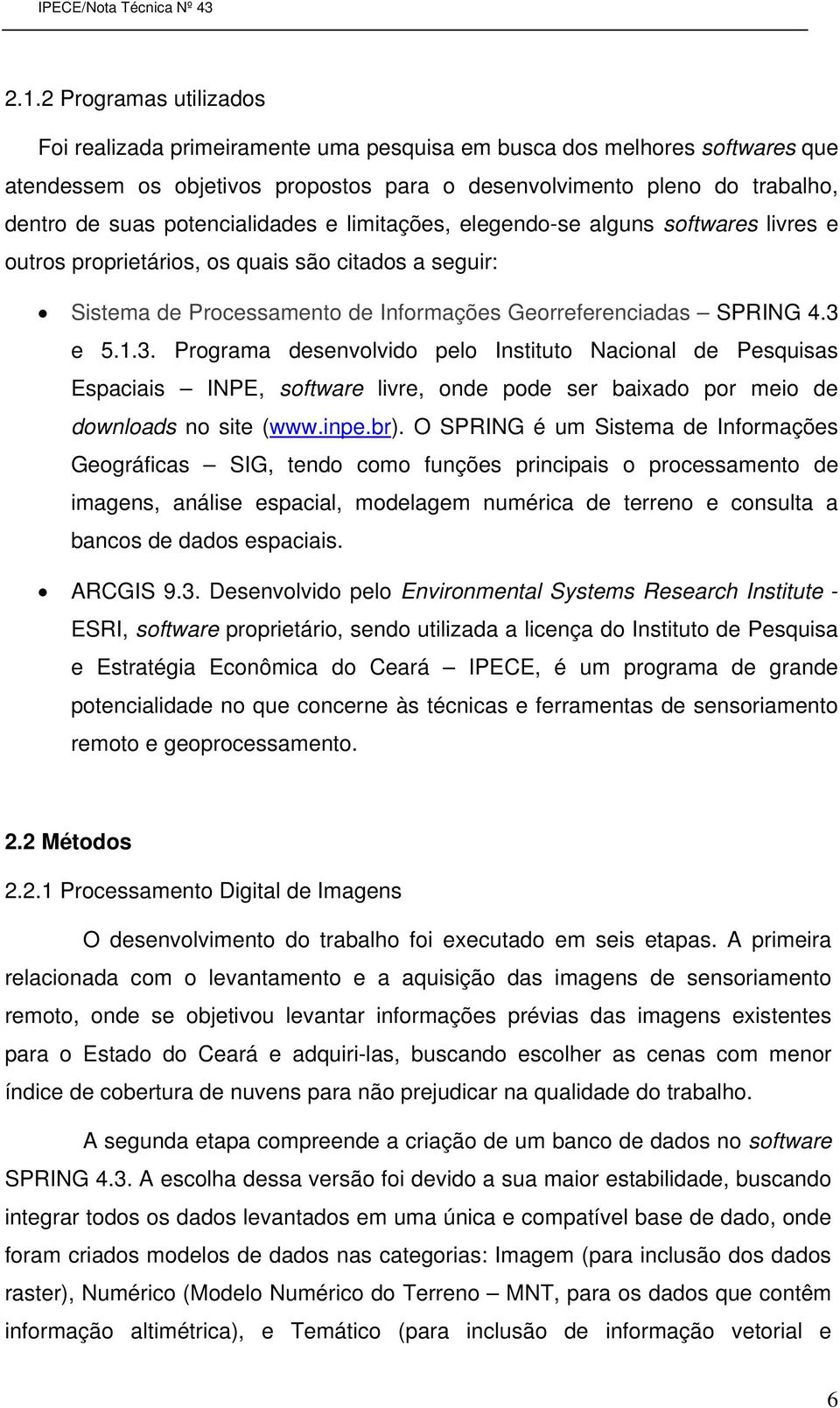 e 5.1.3. Programa desenvolvido pelo Instituto Nacional de Pesquisas Espaciais INPE, software livre, onde pode ser baixado por meio de downloads no site (www.inpe.br).