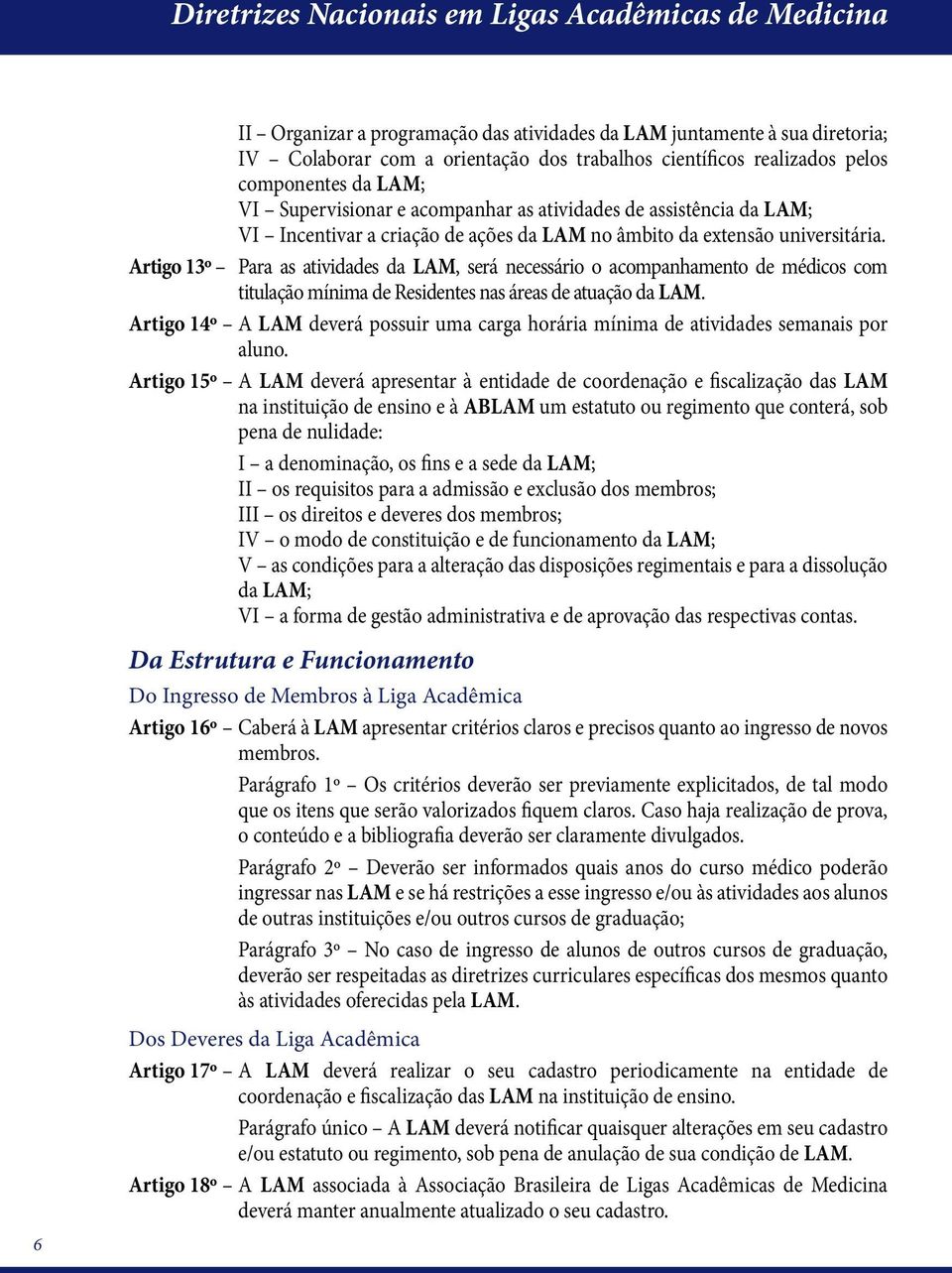 Artigo 13º Para as atividades da LAM, será necessário o acompanhamento de médicos com titulação mínima de Residentes nas áreas de atuação da LAM.