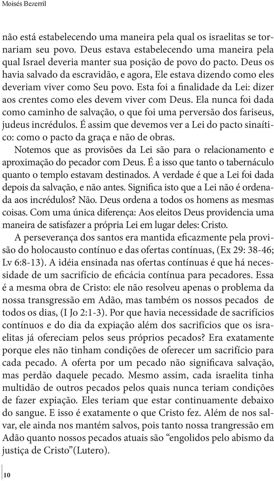 Ela nunca foi dada como caminho de salvação, o que foi uma perversão dos fariseus, judeus incrédulos. É assim que devemos ver a Lei do pacto sinaítico: como o pacto da graça e não de obras.