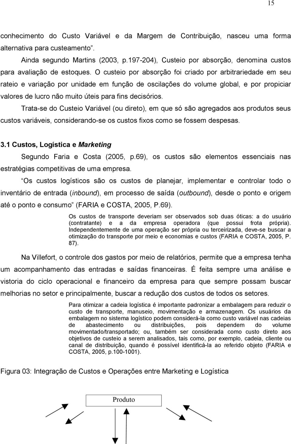 O custeio por absorção foi criado por arbitrariedade em seu rateio e variação por unidade em função de oscilações do volume global, e por propiciar valores de lucro não muito úteis para fins