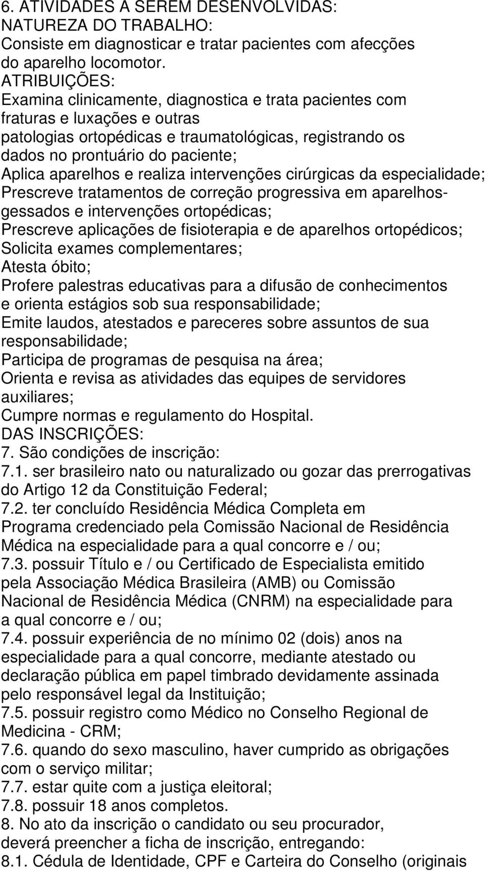 aparelhos e realiza intervenções cirúrgicas da especialidade; Prescreve tratamentos de correção progressiva em aparelhosgessados e intervenções ortopédicas; Prescreve aplicações de fisioterapia e de