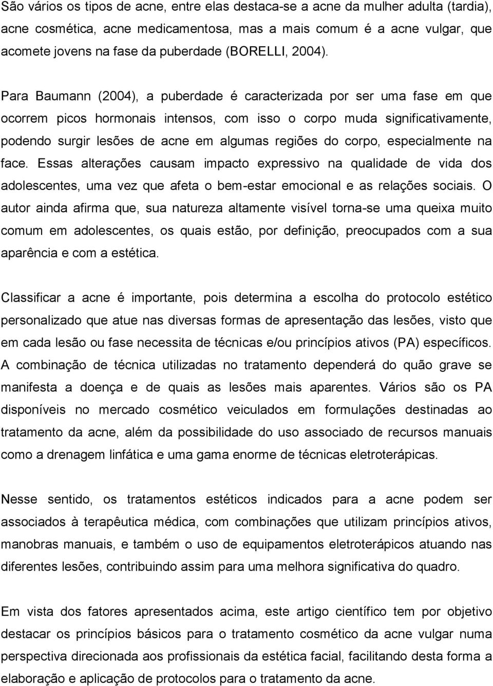 Para Baumann (2004), a puberdade é caracterizada por ser uma fase em que ocorrem picos hormonais intensos, com isso o corpo muda significativamente, podendo surgir lesões de acne em algumas regiões