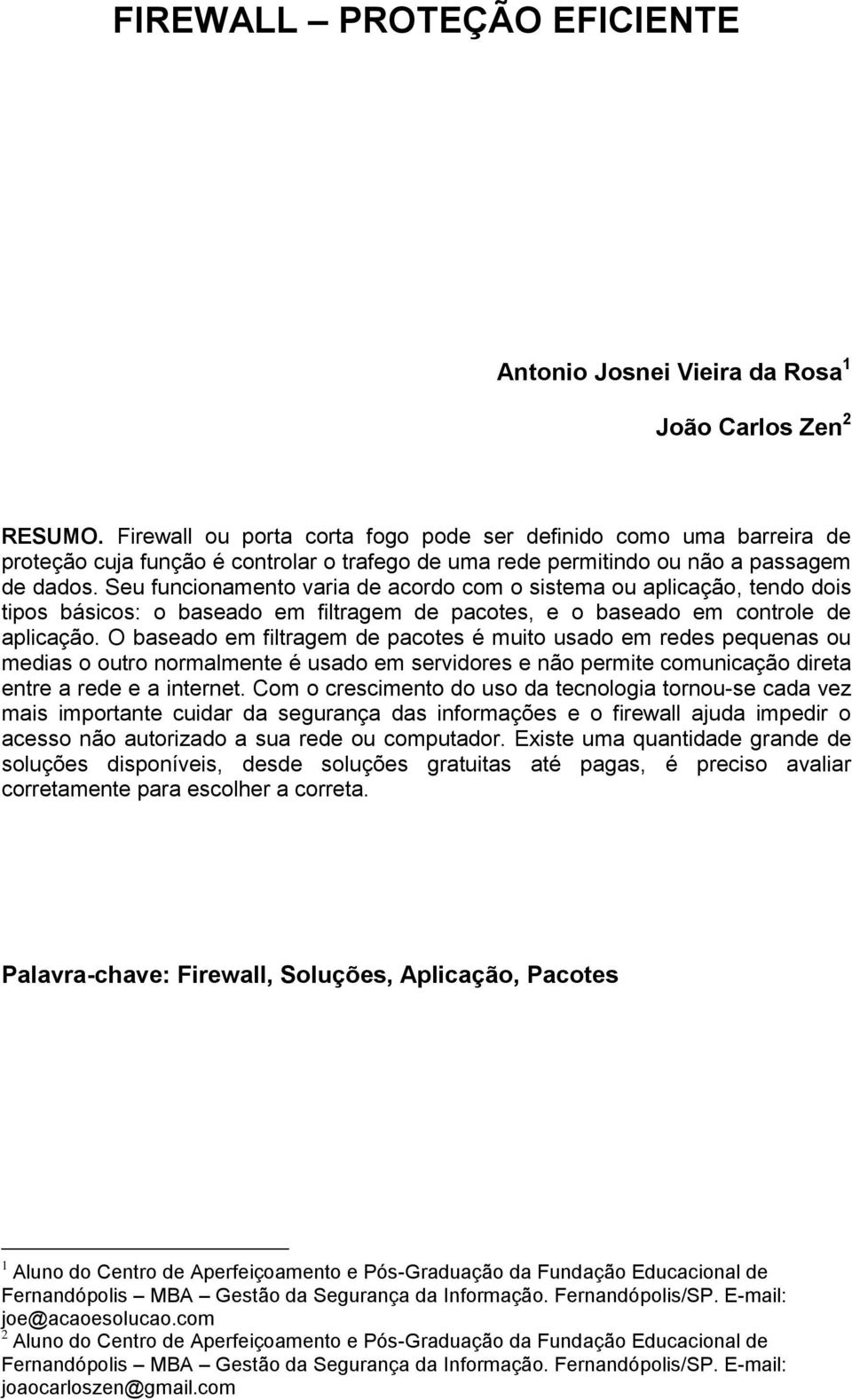 Seu funcionamento varia de acordo com o sistema ou aplicação, tendo dois tipos básicos: o baseado em filtragem de pacotes, e o baseado em controle de aplicação.