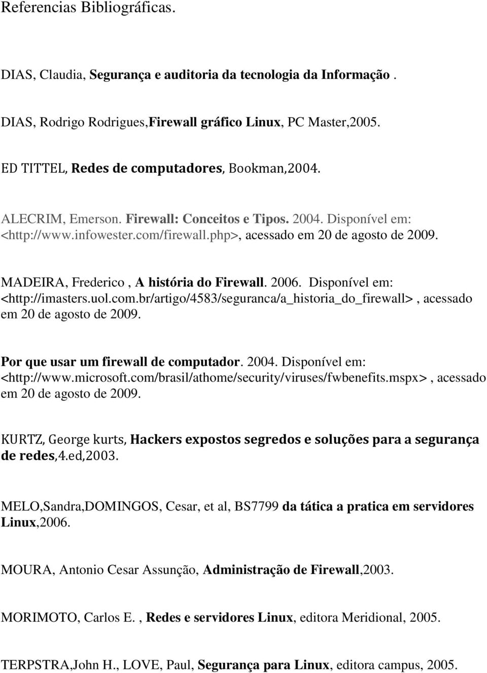 MADEIRA, Frederico, A história do Firewall. 2006. Disponível em: <http://imasters.uol.com.br/artigo/4583/seguranca/a_historia_do_firewall>, acessado em 20 de agosto de 2009.