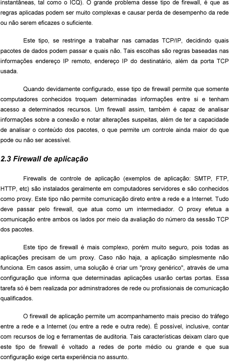 Tais escolhas são regras baseadas nas informações endereço IP remoto, endereço IP do destinatário, além da porta TCP usada.