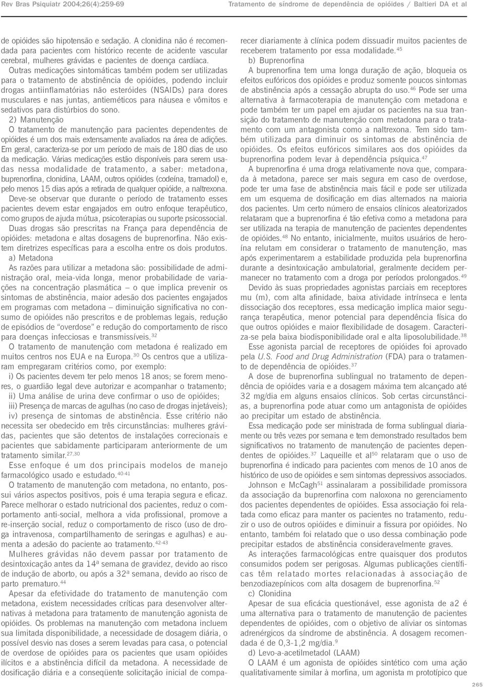 Outras medicações sintomáticas também podem ser utilizadas para o tratamento de abstinência de opióides, podendo incluir drogas antiinflamatórias não esteróides (NSAIDs) para dores musculares e nas