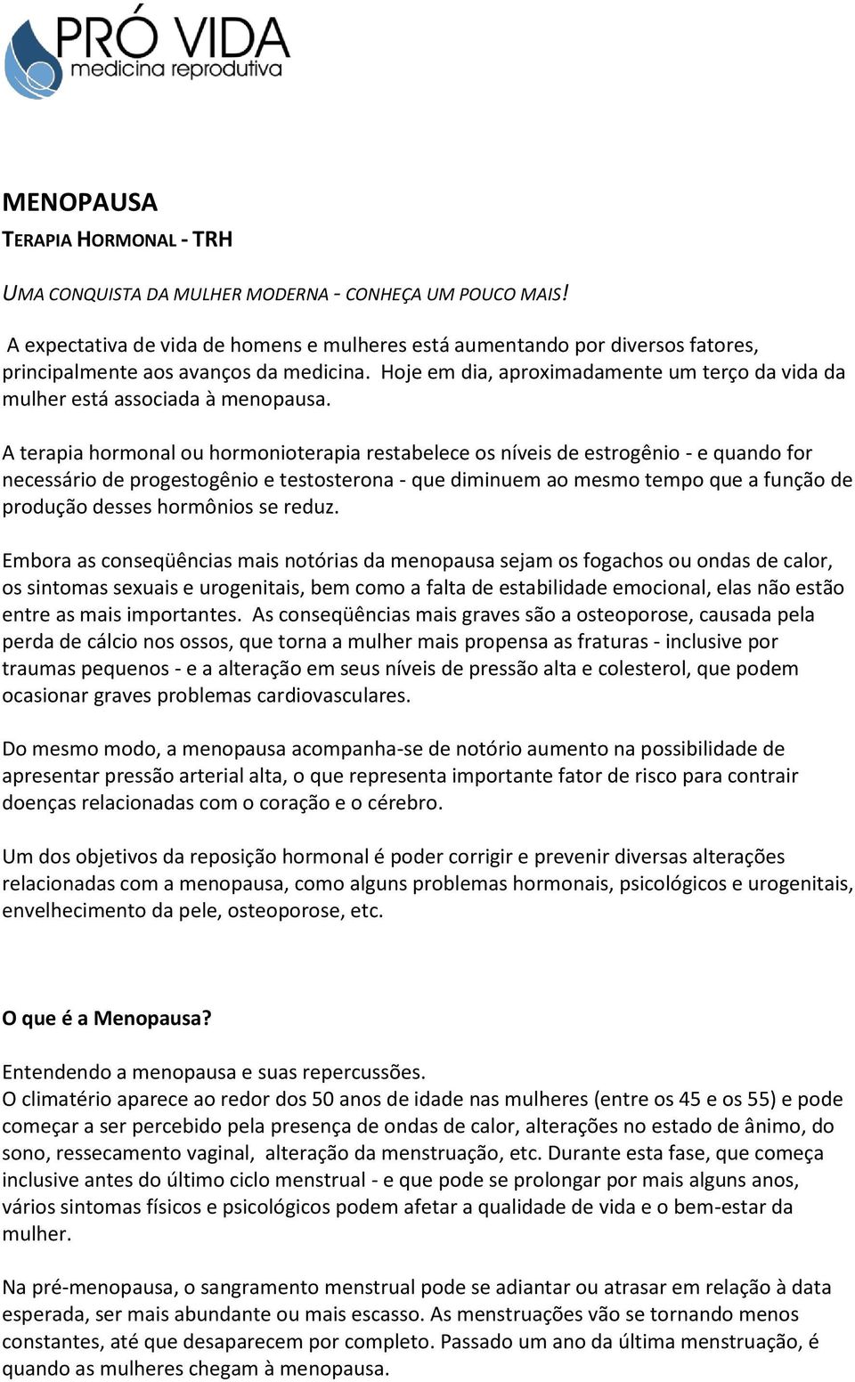 Hoje em dia, aproximadamente um terço da vida da mulher está associada à menopausa.