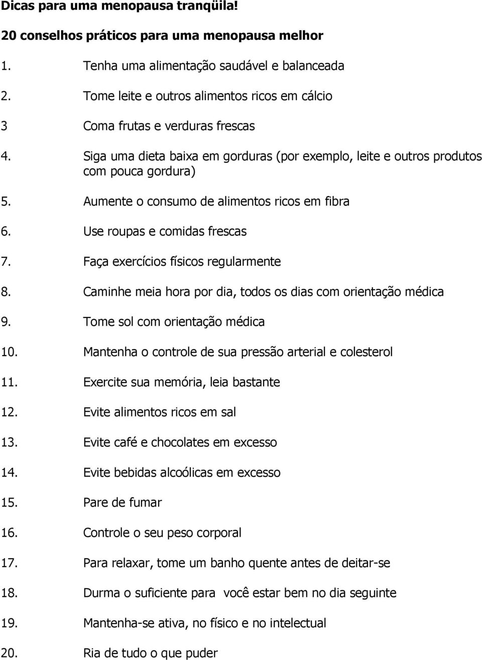 Aumente o consumo de alimentos ricos em fibra 6. Use roupas e comidas frescas 7. Faça exercícios físicos regularmente 8. Caminhe meia hora por dia, todos os dias com orientação médica 9.