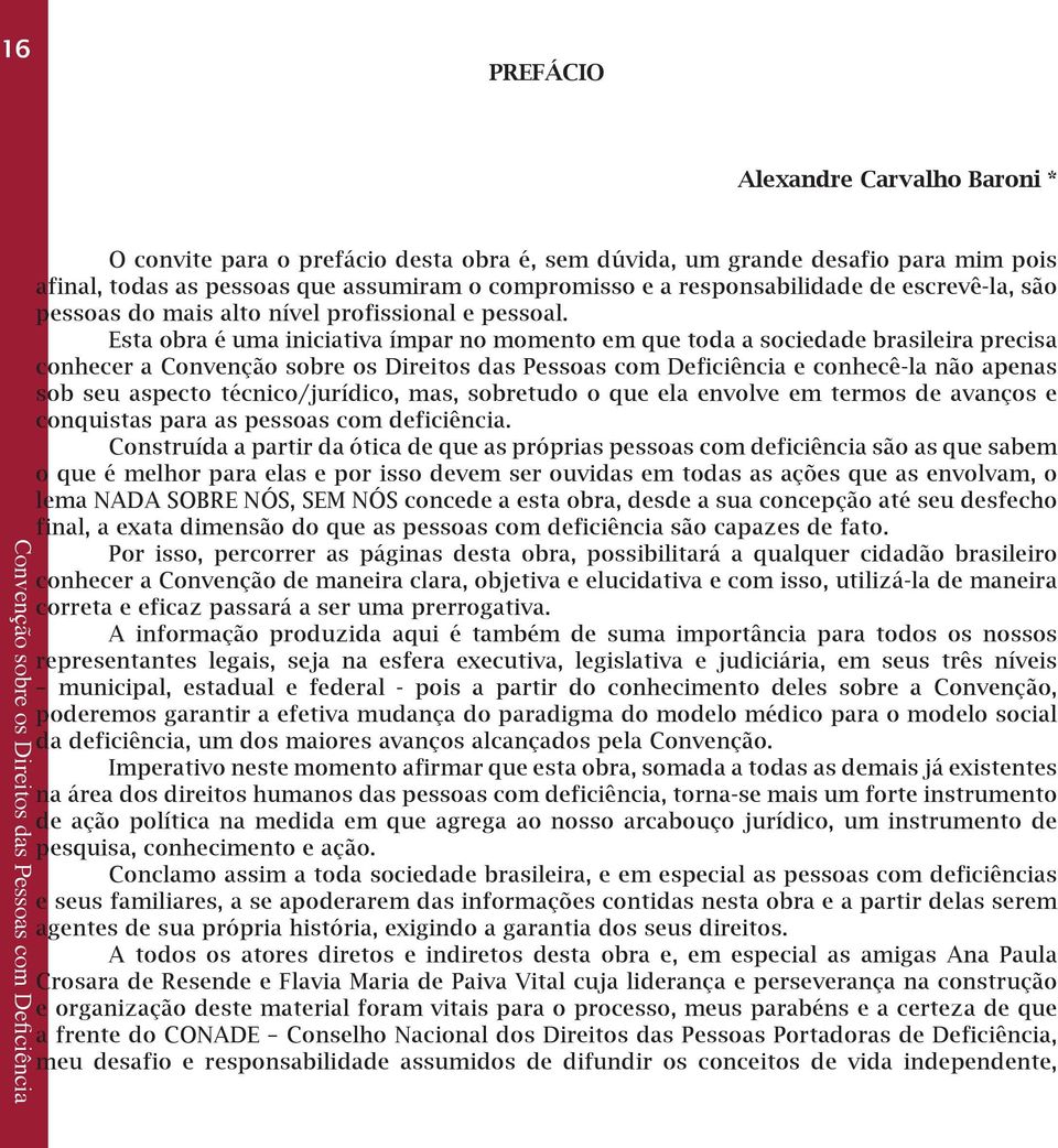 Esta obra é uma iniciativa ímpar no momento em que toda a sociedade brasileira precisa conhecer a e conhecê-la não apenas sob seu aspecto técnico/jurídico, mas, sobretudo o que ela envolve em termos