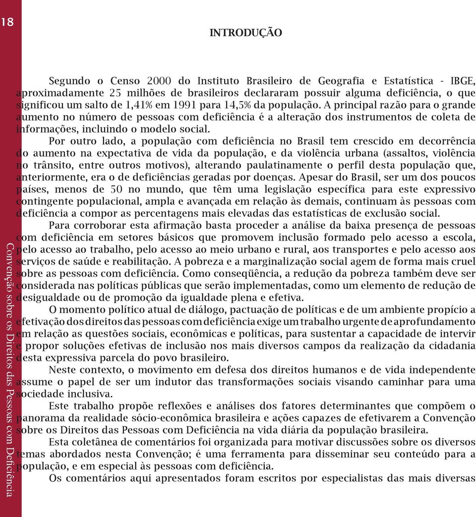 A principal razão para o grande aumento no número de pessoas com deficiência é a alteração dos instrumentos de coleta de informações, incluindo o modelo social.