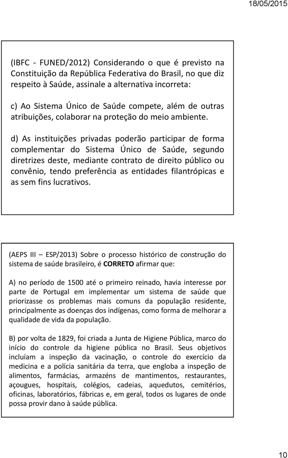 d) As instituições privadas poderão participar de forma complementar do Sistema Único de Saúde, segundo diretrizes deste, mediante contrato de direito público ou convênio, tendo preferência as