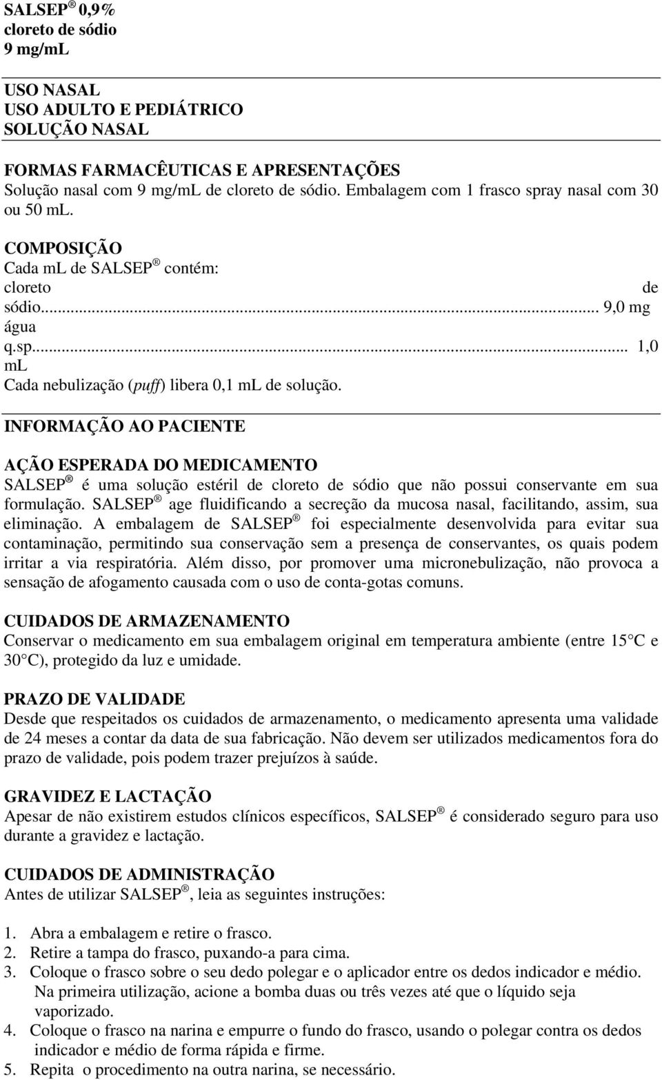 INFORMAÇÃO AO PACIENTE AÇÃO ESPERADA DO MEDICAMENTO SALSEP é uma solução estéril de cloreto de sódio que não possui conservante em sua formulação.