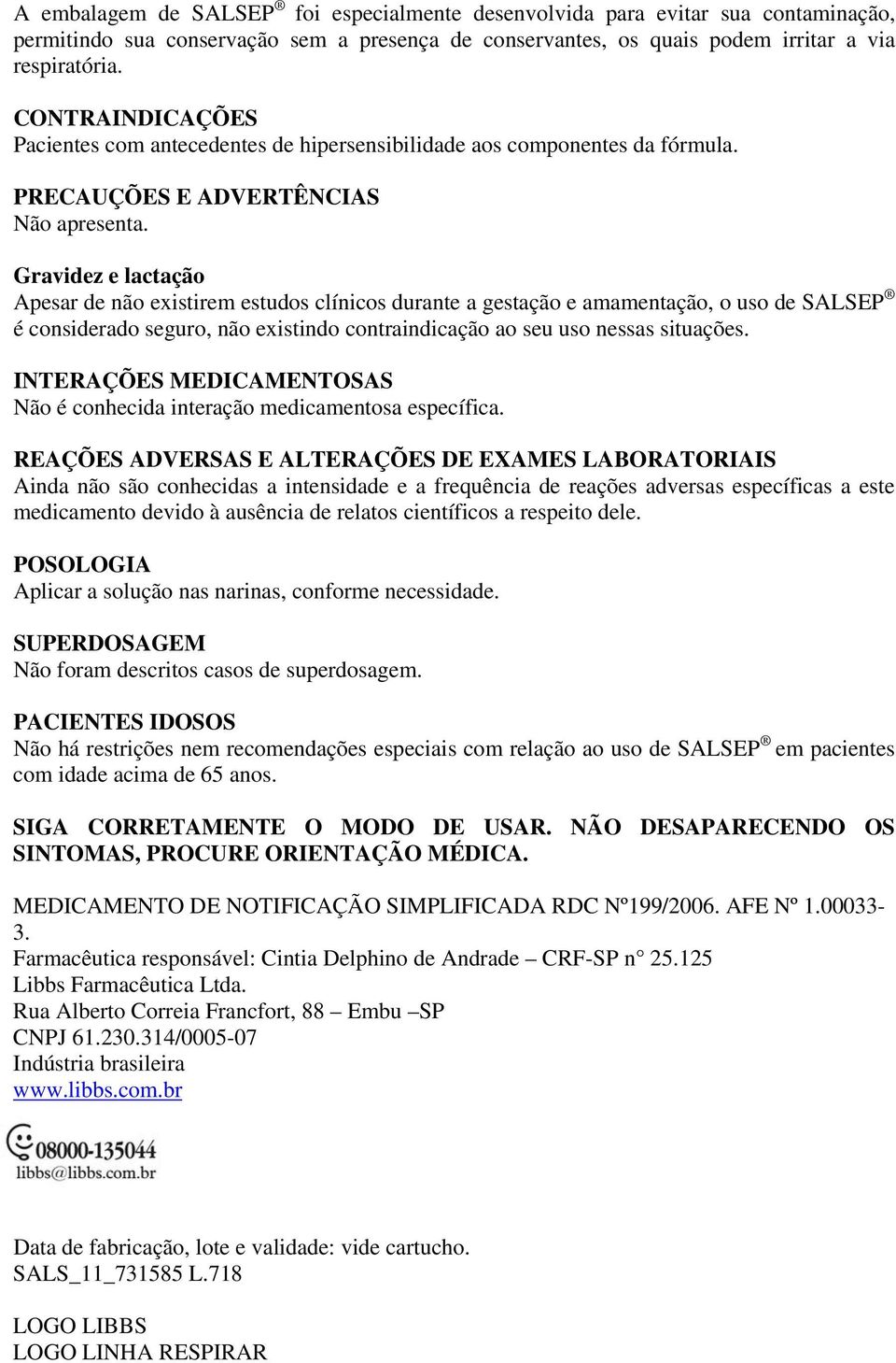 Gravidez e lactação Apesar de não existirem estudos clínicos durante a gestação e amamentação, o uso de SALSEP é considerado seguro, não existindo contraindicação ao seu uso nessas situações.