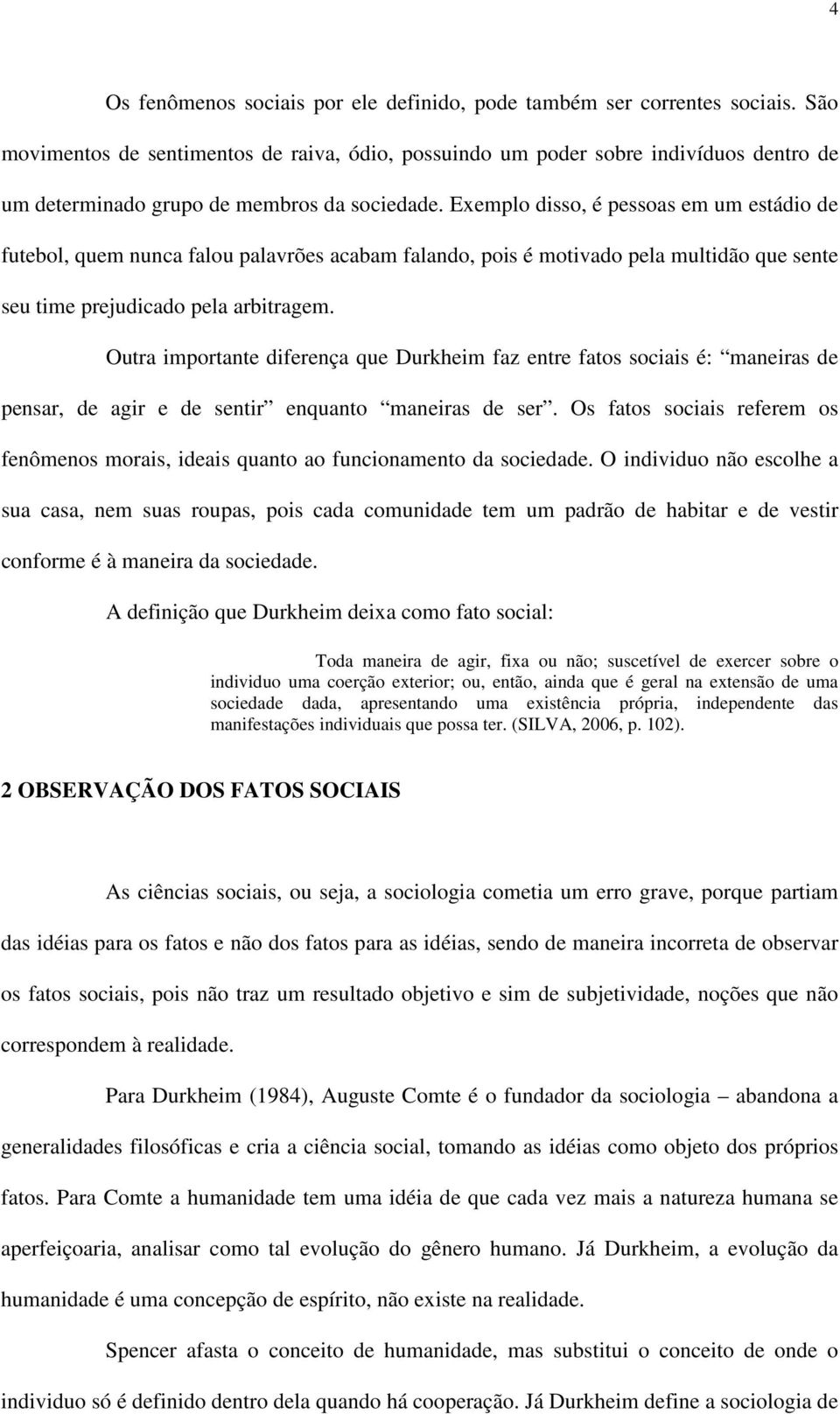 Exemplo disso, é pessoas em um estádio de futebol, quem nunca falou palavrões acabam falando, pois é motivado pela multidão que sente seu time prejudicado pela arbitragem.