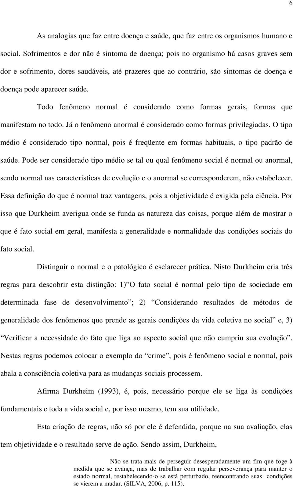 Todo fenômeno normal é considerado como formas gerais, formas que manifestam no todo. Já o fenômeno anormal é considerado como formas privilegiadas.