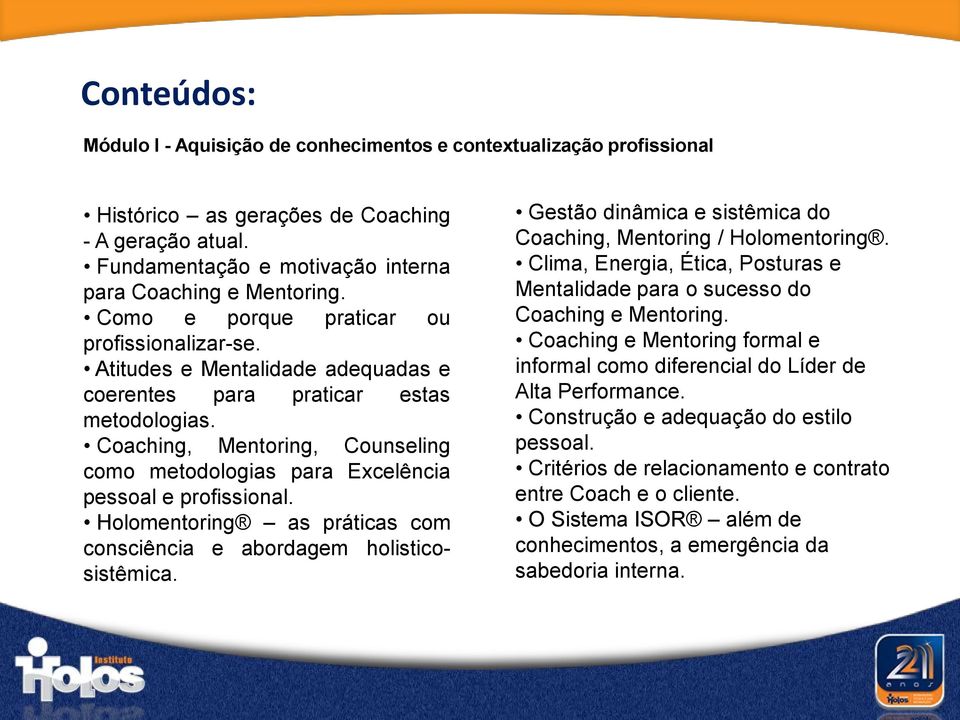 Coaching, Mentoring, Counseling como metodologias para Excelência pessoal e profissional. Holomentoring as práticas com consciência e abordagem holisticosistêmica.