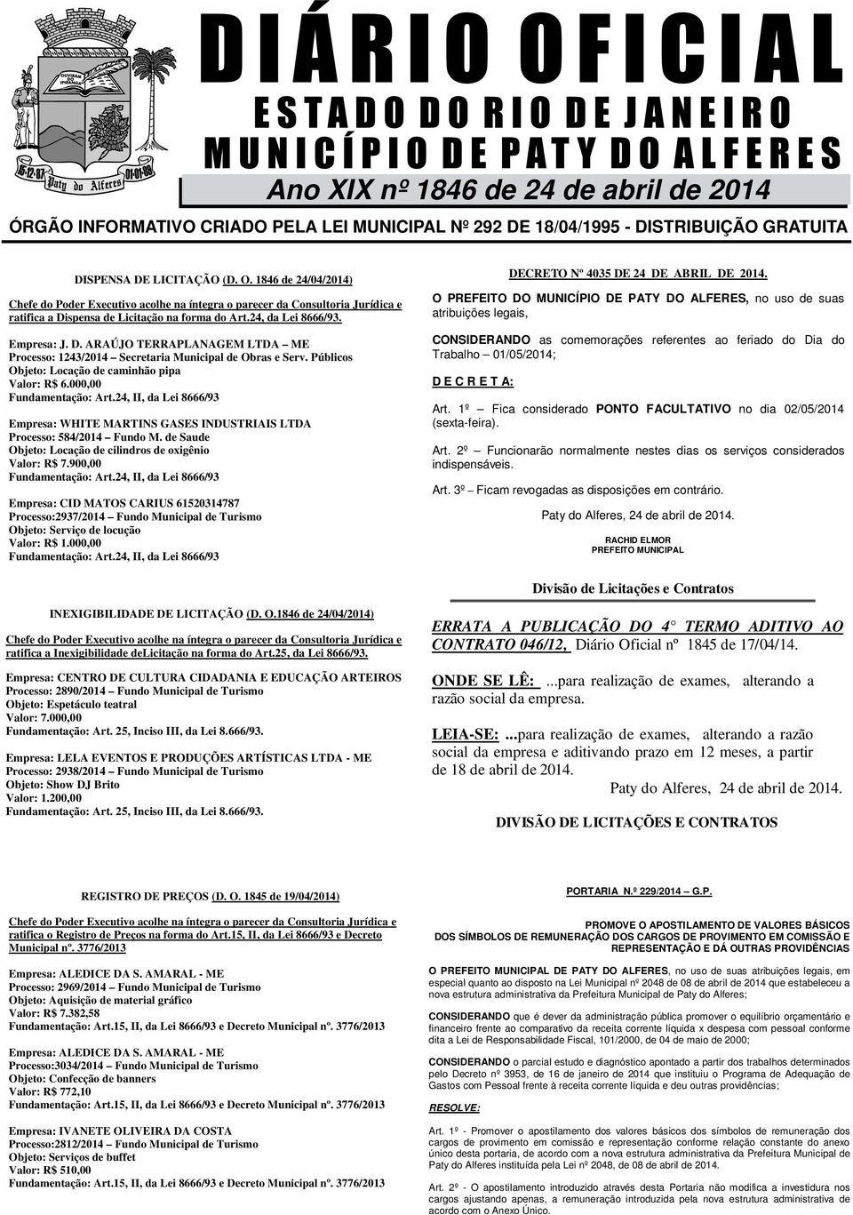 Públicos Objeto: Locação de caminhão pipa Valor: R$ 6.000,00 Fundamentação: Art.24, II, da Lei 8666/93 Empresa: WHITE MARTINS GASES INDUSTRIAIS LTDA Processo: 584/2014 Fundo M.