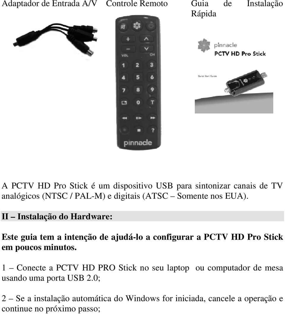 II Instalação do Hardware: Este guia tem a intenção de ajudá-lo a configurar a PCTV HD Pro Stick em poucos minutos.