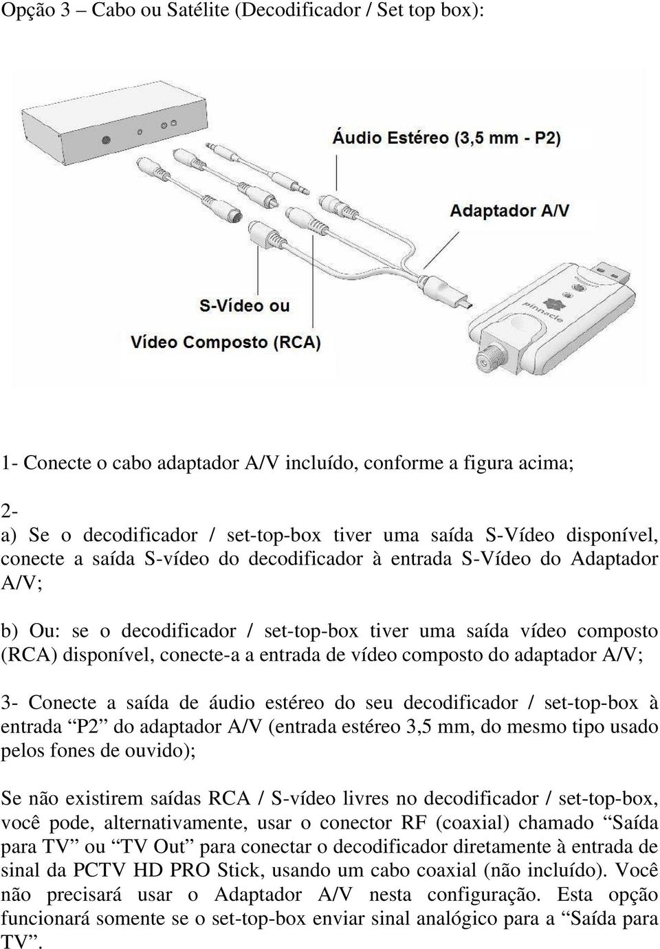 composto do adaptador A/V; 3- Conecte a saída de áudio estéreo do seu decodificador / set-top-box à entrada P2 do adaptador A/V (entrada estéreo 3,5 mm, do mesmo tipo usado pelos fones de ouvido); Se